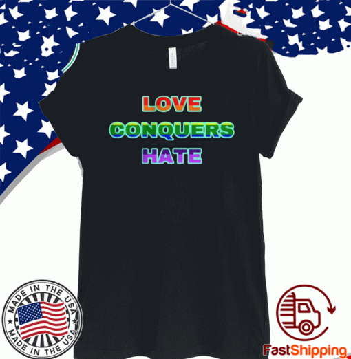 Love Conquers Hate T-Shirt