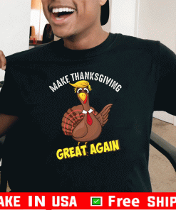 Make Thanksgiving Great Again Turkey Trump T-Shirt