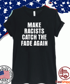 Make racists catch the fade again T-Shirt