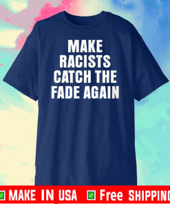 Make racists catch the fade again T-Shirt