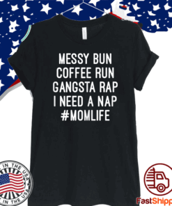 Messy Bun Coffee Run Gangsta Rap I Need A Nap #Momlife 2020 T-Shirt