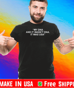 My Dna And It Wasn’t Dna It Was Usa T-Shirts