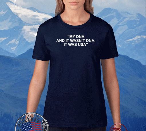 My Dna And It Wasn’t Dna It Was Usa T-Shirts