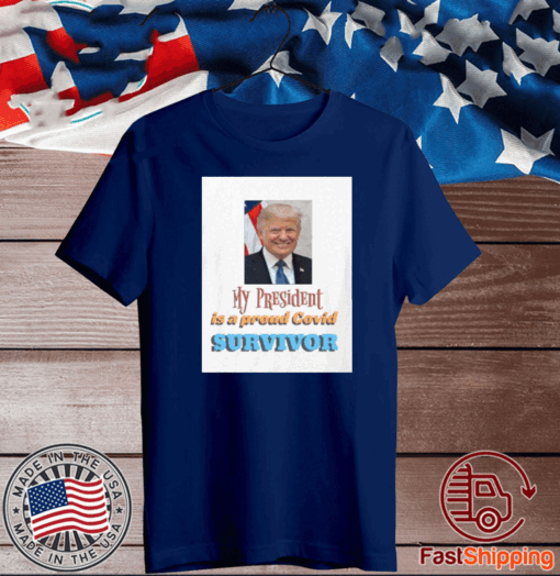 My President Is A Proud Covid Survivor Shirt