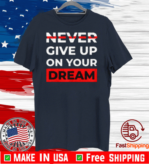 Never Give Up On Your Dreams Shirt