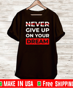 Never Give Up On Your Dreams Shirt