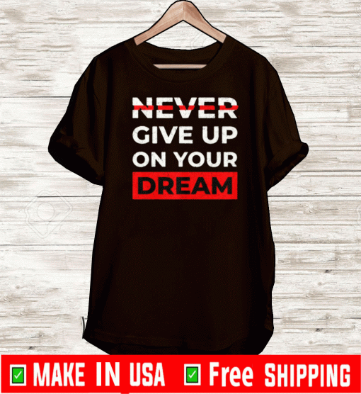 Never Give Up On Your Dreams Shirt