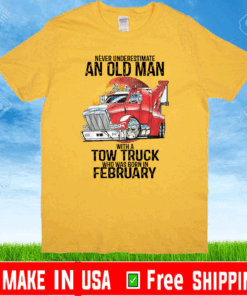 Never Underestimate An Old Man With A Tow Truck Who Was Born In February Shirt