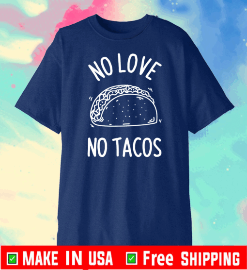 No Love No Tacos La Carreta Mexican Grill Food Lover Funny T-Shirt