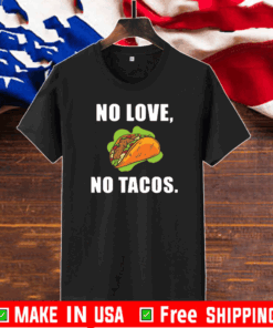 #NoLoveNoTacos - No Love No Tacos Tee Shirts