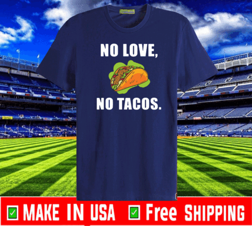 #NoLoveNoTacos - No Love No Tacos Tee Shirts