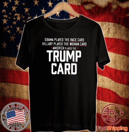 Obama Played The Race Card America Played The Trump Card Shirt