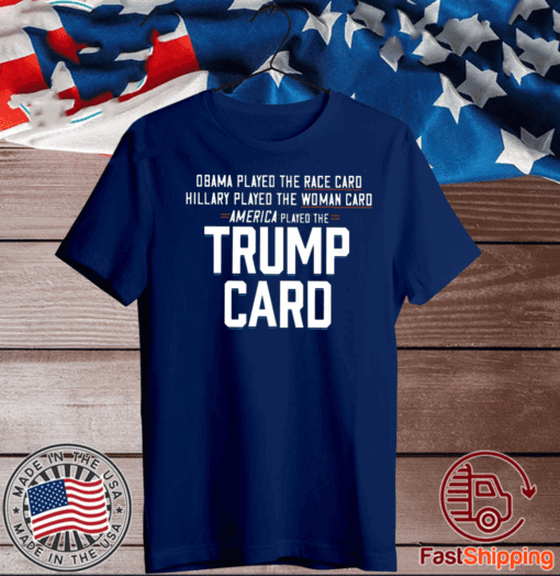 Obama Played The Race Card America Played The Trump Card Shirt