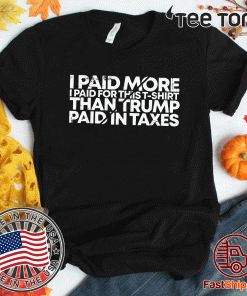I Paid More For This Shirt - Than Trump Paid In Taxes 2020 T-Shirt