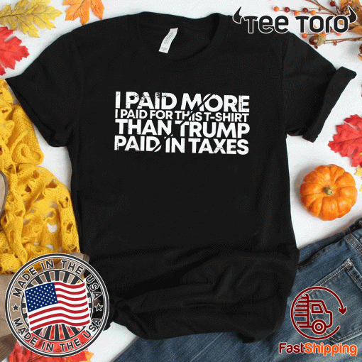 I Paid More For This Shirt - Than Trump Paid In Taxes 2020 T-Shirt