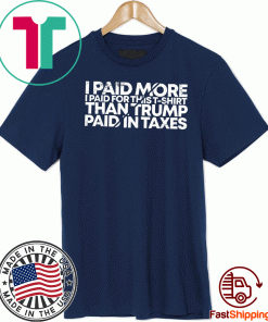 I Paid More For This Shirt - Than Trump Paid In Taxes 2020 T-Shirt