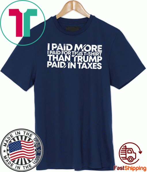 I Paid More For This Shirt - Than Trump Paid In Taxes 2020 T-Shirt