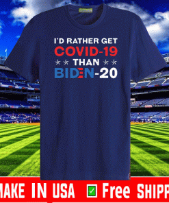 I'd Rather Get Covid 19 Than Biden 2020 T-Shirt