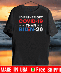 I'd Rather Get Covid 19 Than Biden 2020 T-Shirt