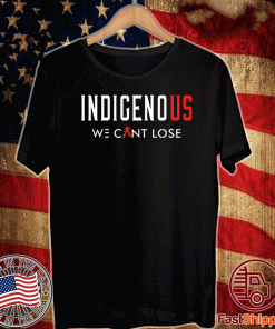 Indigenous We Can Lose Tee Shirts