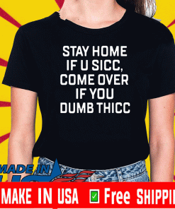 Stay Home If U Sicc Come Over If You Dumb Thicc 2020 T-Shirt