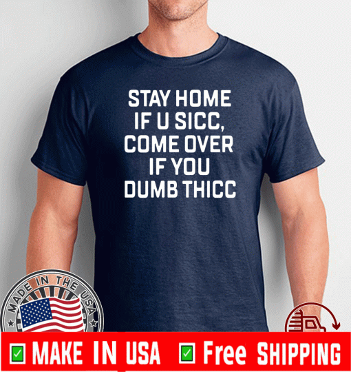 Stay Home If U Sicc Come Over If You Dumb Thicc 2020 T-Shirt