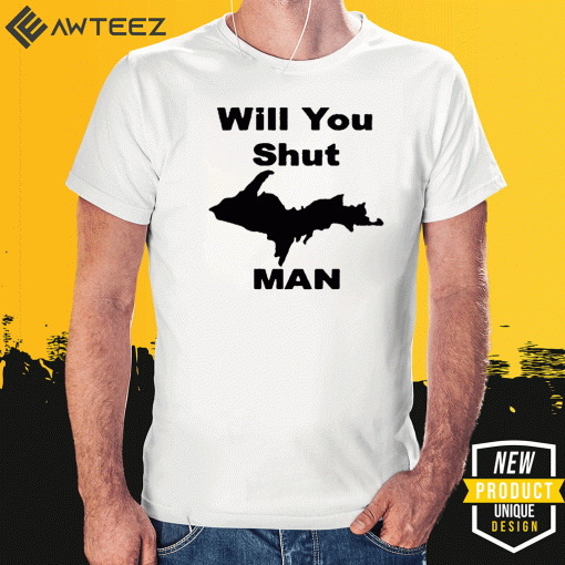 WILL YOU SHUT UP MAN SHIRT