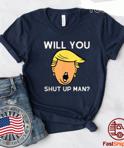 Will You Shut Up Man Anti-Trump For T-Shirt