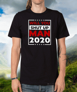 Will You Shut Up Man Joe 2020 Shirt