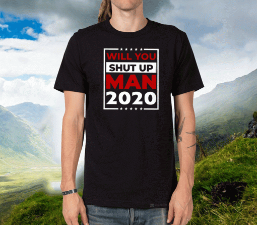 Will You Shut Up Man Joe 2020 Shirt