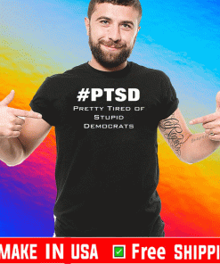 PTSD Pretty Tired of Stupid Democrats For T-Shirt