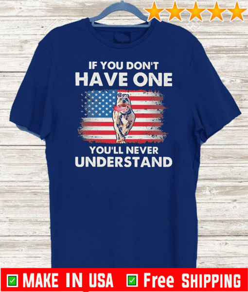 Pit Bull If you don’t have one you’ll never understand American flag T-Shirt