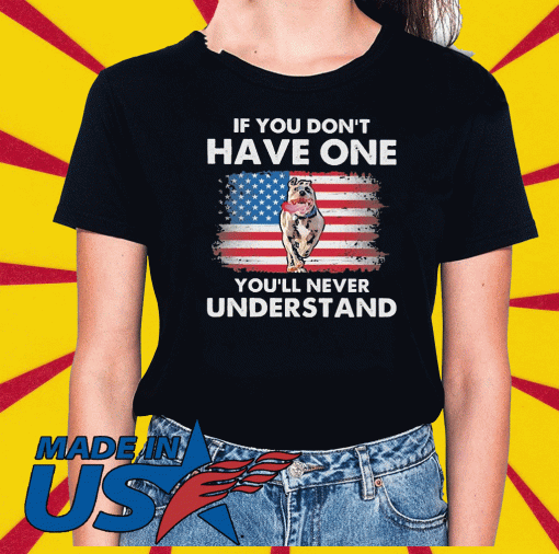 Pit Bull If you don’t have one you’ll never understand American flag T-Shirt