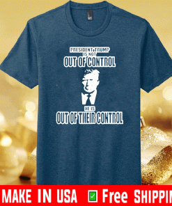 President Trump Out of Control Out of Their Control Official T-Shirt