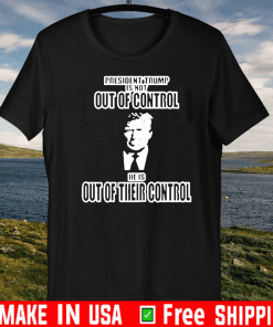 President Trump Out of Control Out of Their Control Official T-Shirt