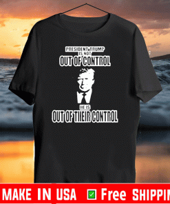 President Trump Out of Control Out of Their Control Official T-Shirt