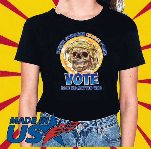 Remove Stubborn Orange Stains Shirts Vote Blue No Matter Who T-Shirt