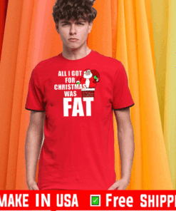 Santa All I got for Christmas was fat Tee Shirts