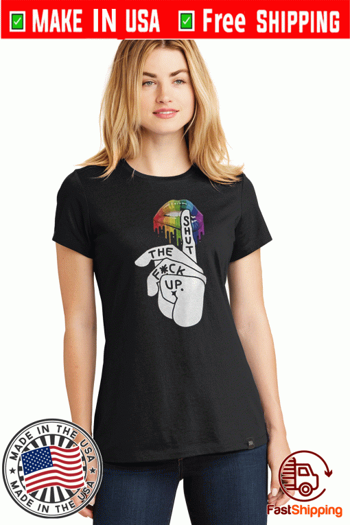 Shut The Fuck Up LGBT Tee Shirts