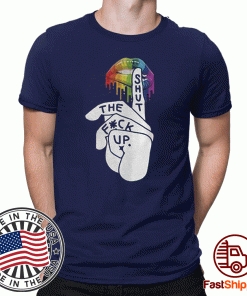 Shut The Fuck Up LGBT Tee Shirts