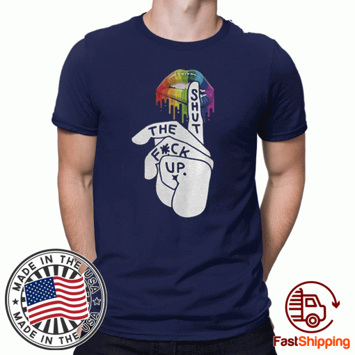 Shut The Fuck Up LGBT Tee Shirts