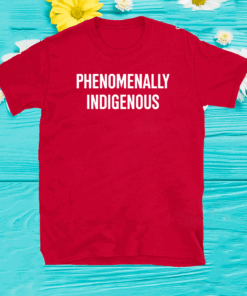 Phenomenally Indigenous Happy Indigenous Peoples’ Day 2020 T-Shirt