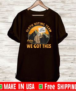 Sloth Voting Team, Relax We've Got This Tee Shirts