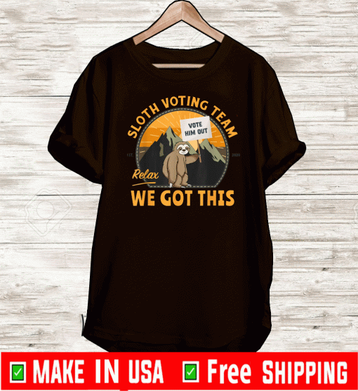 Sloth Voting Team, Relax We've Got This Tee Shirts