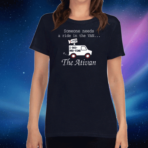 Someone Needs A Ride In The Van The Ativan 2020 T-Shirt