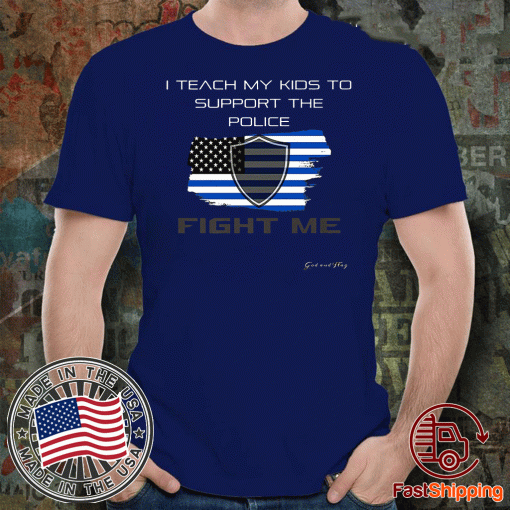TEACH MY KIDS SUPPORT POLICE FIGHT ME 2020 US T-SHIRT