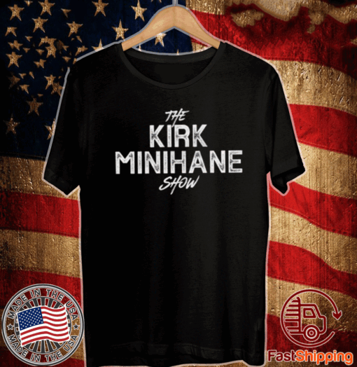 THE KIRK MINIHANE SHOW SHIRT