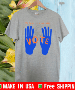 The Future Is In Our Hands Vote Shirt