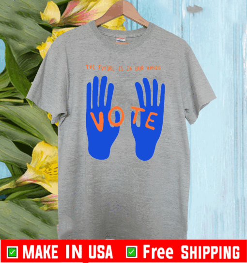 The Future Is In Our Hands Vote Shirt