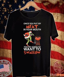 The Grinch once put me Meat in your mouth you’re going to want to swallow Shirt